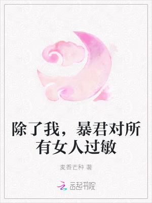 除了我，暴君对所有女人过敏