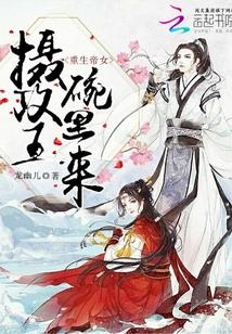 重生帝女：摄政王，碗里来