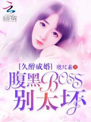 久醉成婚：腹黑BOSS别太坏